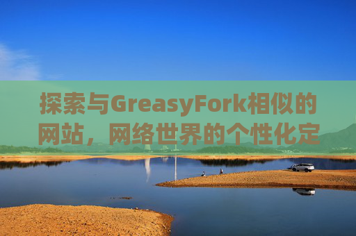 探索与GreasyFork相似的网站，网络世界的个性化定制体验